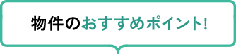 物件のおすすめポイント！